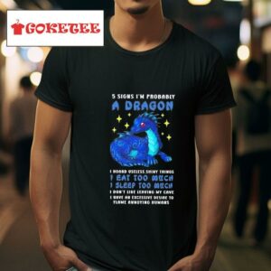 A Dragon Signs I M Probably I Hoard Useless Shiny Things I Eat Too Much I Sleep Too Much Tshirt