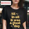 All In All It Was A Good Day S Tshirt