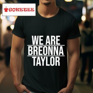 Alysha Clark We Are Breonna Taylor S Tshirt
