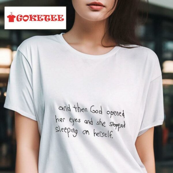And Then God Opened Her Eyes And She Stopped Sleeping On Herself S Tshirt