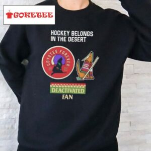 Arizona Coyotes Hockey Belongs In The Desert Deactivated Fan Logo Shirt