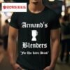 Armand S Blenders For The Little Drink S Tshirt