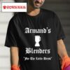 Armand S Blenders For The Little Drink S Tshirt