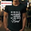 As For Me And My Piano We Will Serve The Lord Tshirt