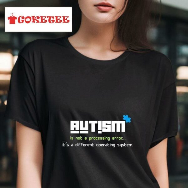 Autism Is Not A Processing Error It S A Different Operating System Tshirt