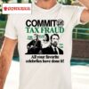 Barely Legal Clothing Commit Tax Fraud All Your Favorite Celebrities Have Done It Shirt