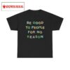 Be Good To People For No Reason Shirt