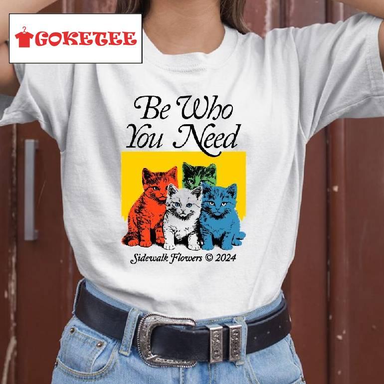 Be Who You Need Sidewalk Flowers 2024 Shirt