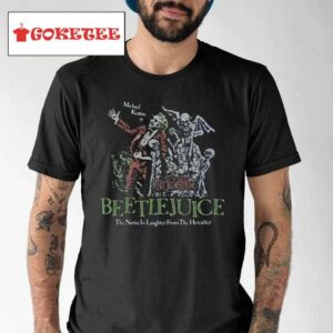 Beetlejuice Here Lies Betelgeuse Michael Keaton Is The Name In Laughter From The Hereafter Shirt