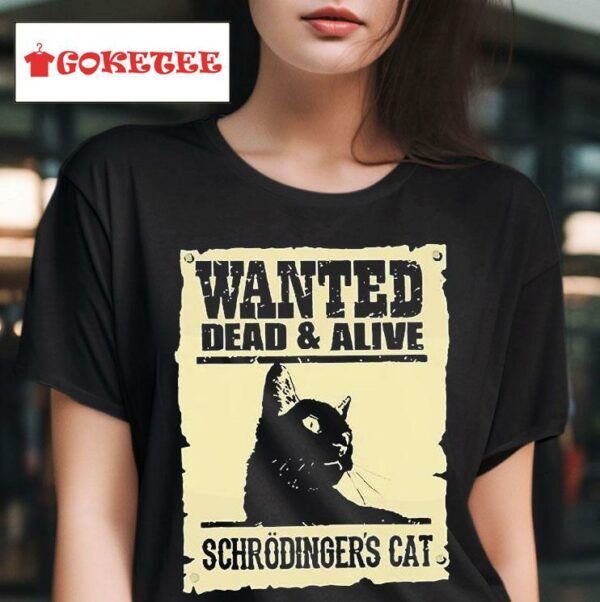 Black Cat Wanted Dead And Alive Schrodinger S Ca Tshirt