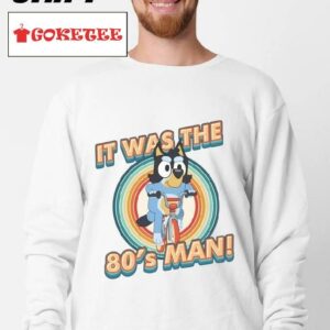 Bluey Bandit Heeler It Was The 80's Man Funny Shirt