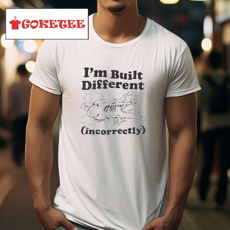 Boeing  I M Built Different Incorrectly Tshirt 