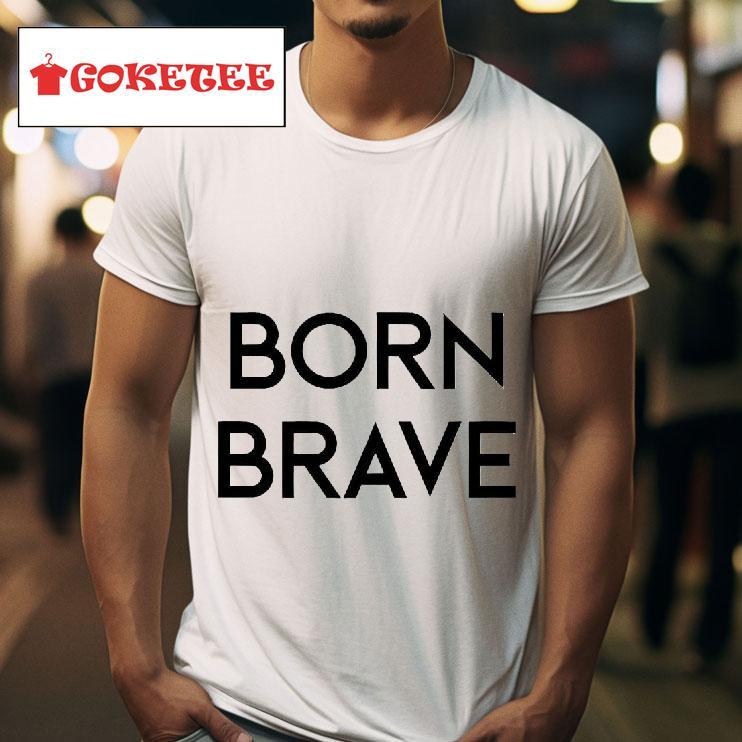 Born Brave Tshirt 