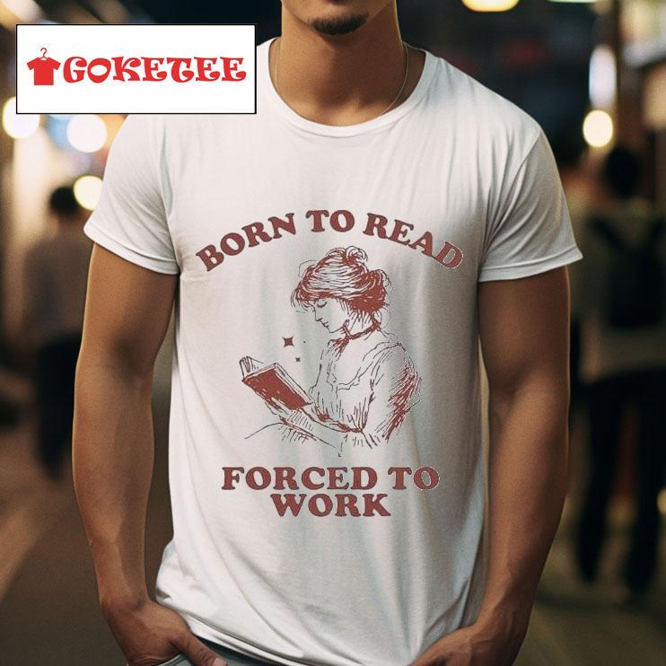 Born To Read Forced To Work Book S Tshirt 