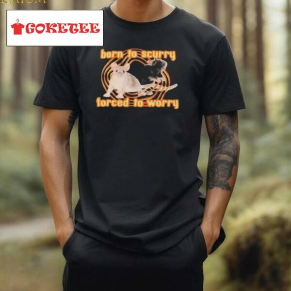 Born To Scurry Forced To Worry Rat New 2024 Shirt