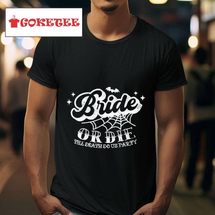 Bride Or Die The Dea Im Do Us Party Tshirt 