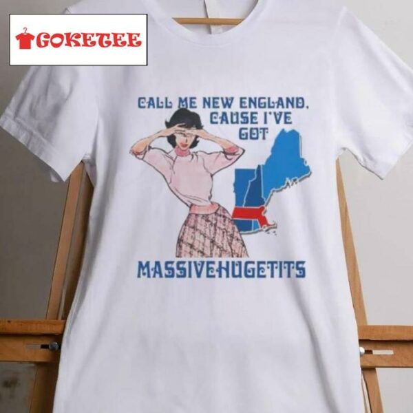Call Me New England, Cause I Got Massivehugetits Shirt