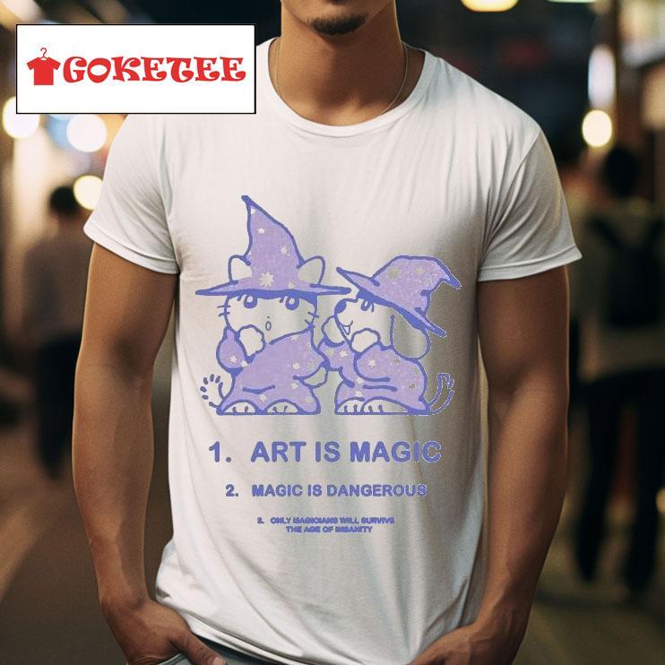 Cat And Dog Art Is Magic Magic Is Dangerous Only Magicians Will Survive The Age Of Insanity S Tshirt 