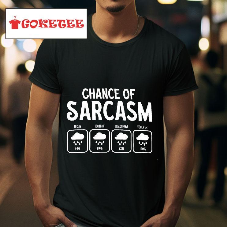 Chance Of Sarcasm Today Tonight Tomorrow Forever Weather Forecas Tshirt 