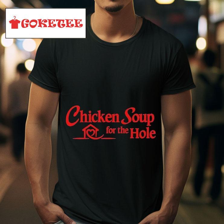 Chicken Soup For The Hole S Tshirt 