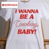 Cmatbaby I Wanna Be A Cowboy Baby Shirt