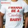 Cmatbaby I Wanna Be A Cowboy Baby Shirt