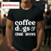 Coffee Dogs And Crime Shows Tshirt
