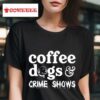 Coffee Dogs And Crime Shows Tshirt
