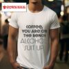 Coffee You Are On The Bench Alcohol Suit Up Tshirt