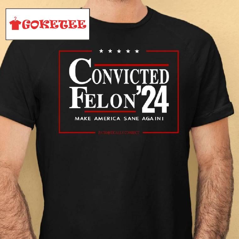 Convicted Felon 24 Make America Sane Again Shirt