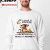 Cow All I Need Is Coffee A Vacation And A Bag Of Money Shirt