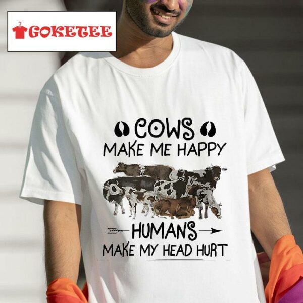 Cows Make Me Happy Humans Make My Head Hur Tshirt