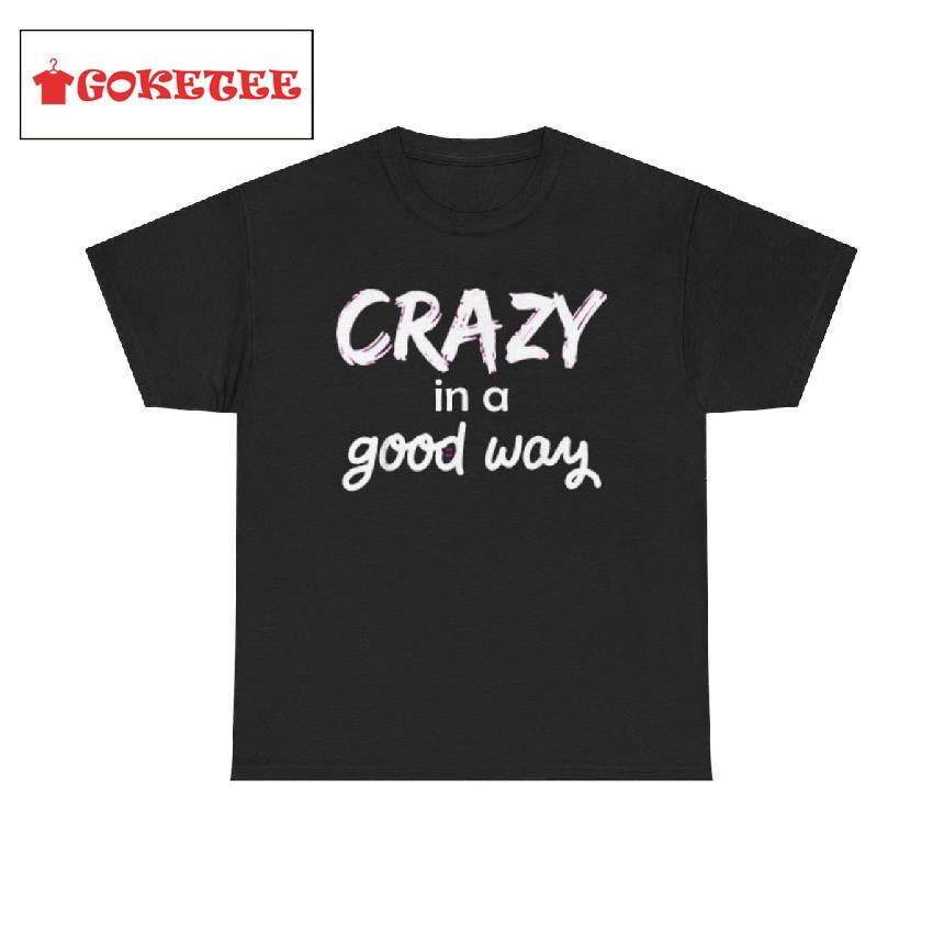 Crazy In A Good Way Shirt