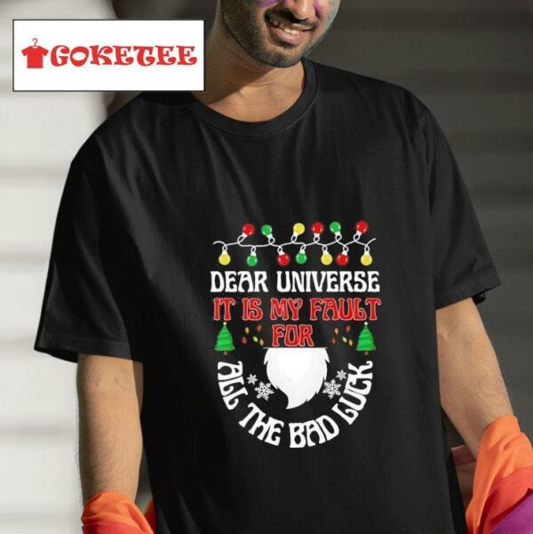 Dear Universe It Is My Fault For All The Bad Luck Merry Christmas Tshirt