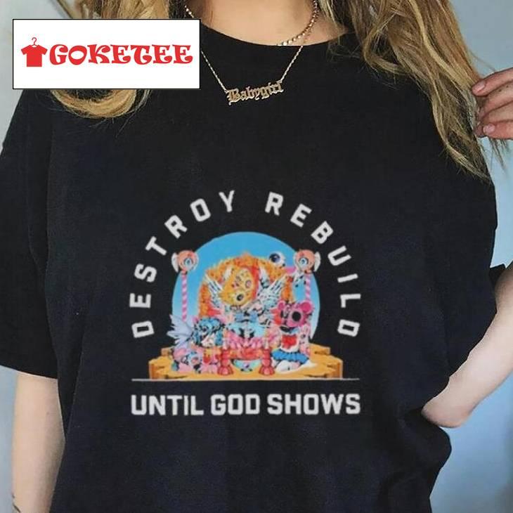 Destroy Rebuild Until God Shows Shirt