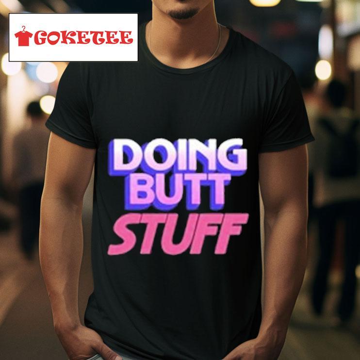 Doing Butt Stuff S Tshirt 