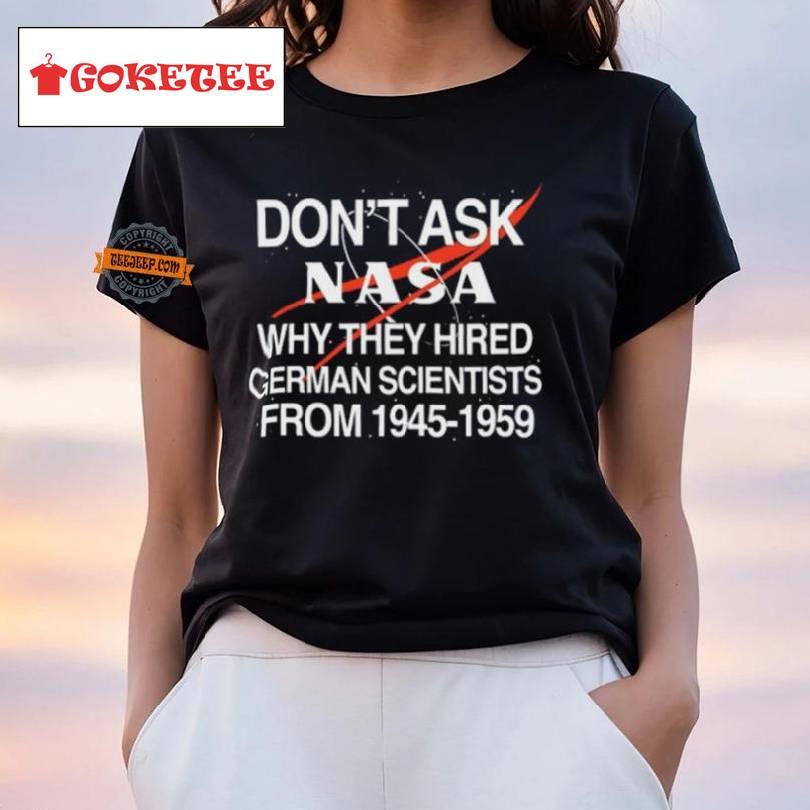 Don't Ask Nasa Why They Hired German Scientists From 1945 1959 Shirt