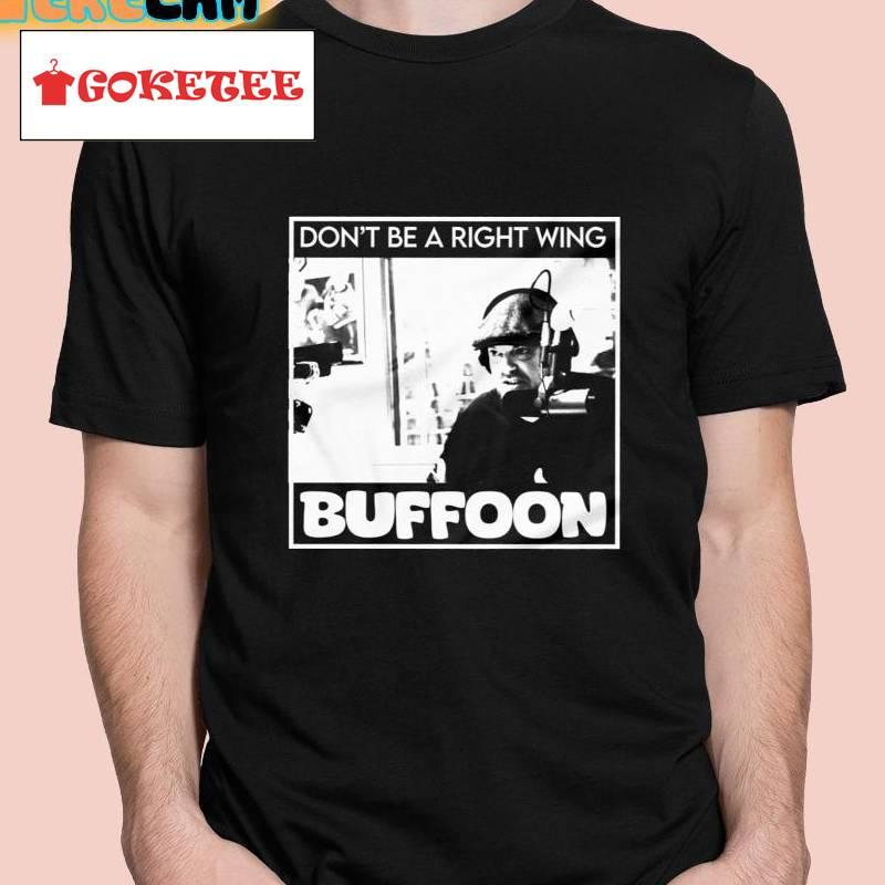 Don't Be A Right Wing Buffoon Shirt