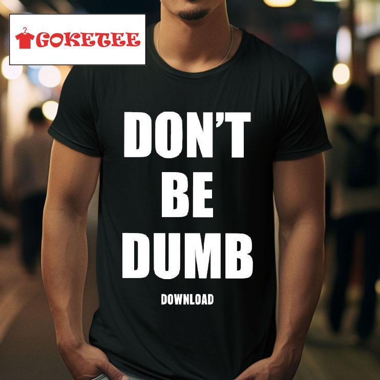 Don T Be Dumb Download S Tshirt 