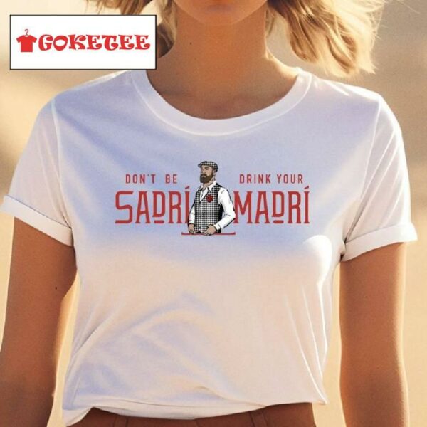 Don't Be Sadri Drink Your Madri Shirt