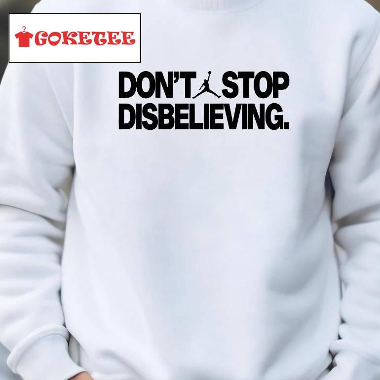 Don't Stop Disbelieving Shirt