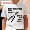 Don't Want To See Trans People Pluck Out Your Eyes Shirt