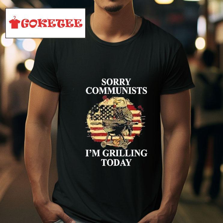 Eagle Sorry Communists I M Grilling Today Tshirt 