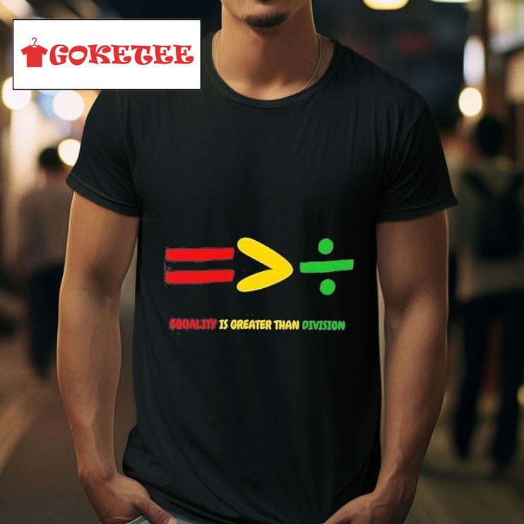 Equality Is Greater Than Division Tshirt 