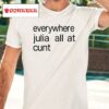 Everywhere Julia All At Cunt Shirt