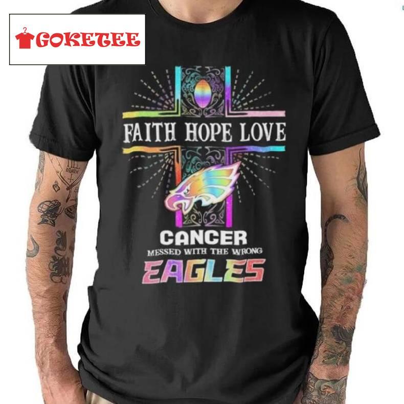 Faith Hope Love Cancer Messed With The Wrong Philadelphia Eagles Pride Shirt