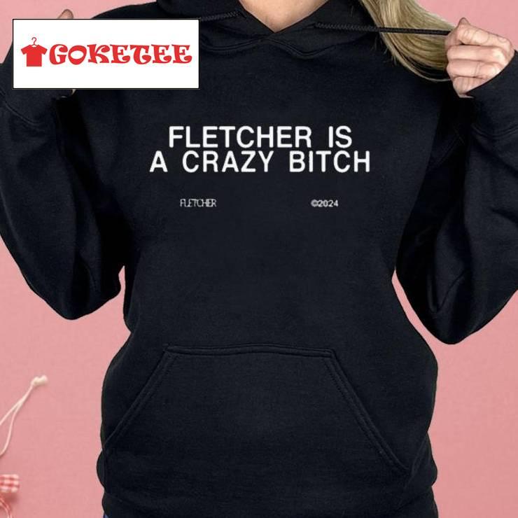 Findingfletcher Fletcher Is A Crazy Bitch Shirt