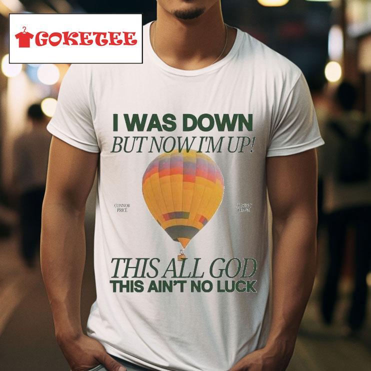 Forrest Frank I Was Down But Now I M Up Connor Price This All God This Ain T No Luck S Tshirt 