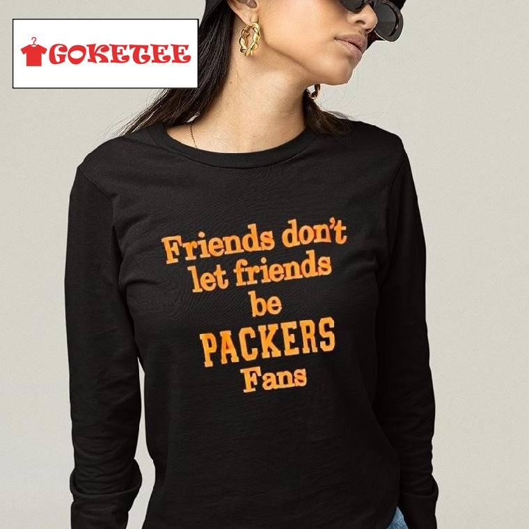 Friends Don't Let Friends Be Packers Fans Shirt