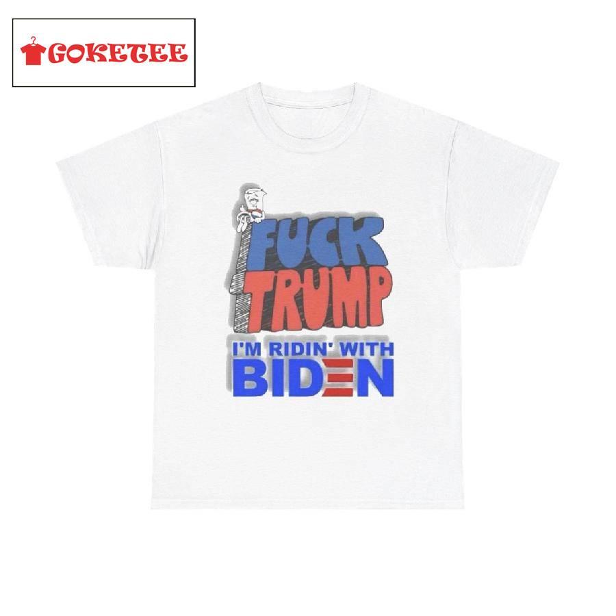 Fuck Trump I'm Ridin' With Biden Shirt